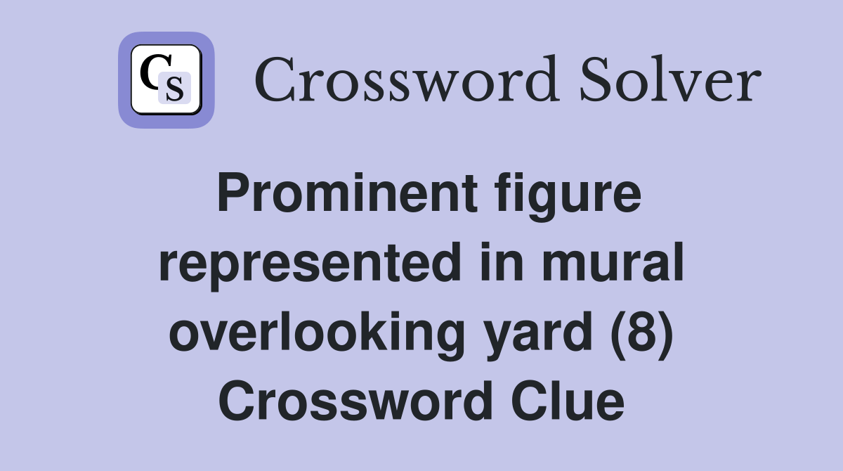 Prominent figure represented in mural overlooking yard (8) Crossword